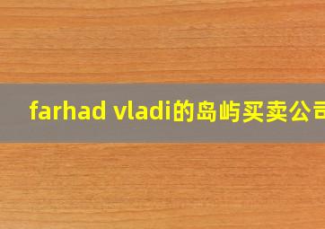 farhad vladi的岛屿买卖公司